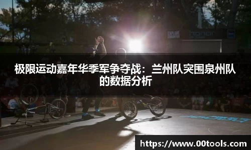 极限运动嘉年华季军争夺战：兰州队突围泉州队的数据分析