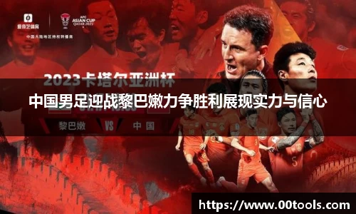 中国男足迎战黎巴嫩力争胜利展现实力与信心